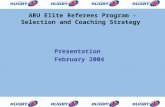 ARU Elite Referees Program - Selection and Coaching Strategy Presentation February 2004.