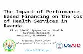 The Impact of Performance-Based Financing on the Cost of Health Services in Rwanda First Global Symposium on Health Systems Research Montreux, November.