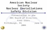 American Nuclear Society Nuclear Installations Safety Division Presentation to the ANS Board of Directors Fred Sears Pittsburgh, PA June 16 2004.