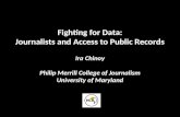 Fighting for Data: Journalists and Access to Public Records Ira Chinoy Philip Merrill College of Journalism University of Maryland.