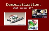 Democratization: What causes it? What is democratization? 3 basic components: –1. ending an authoritarian regime; –2- installing a democratic regime;