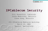IPCablecom Security Eric Rosenfeld, CableLabs Sasha Medvinsky, Motorola Simon Kang, Motorola ITU IPCablecom Mediacom Workshop March 13, 2002 Geneva, Switzerland.