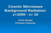 Cosmic Microwave Background Radiation: z=1000 - z= 10 David Spergel Princeton University.