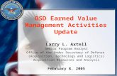 OSD Earned Value Management Activities Update Larry L. Axtell Senior Program Analyst Office of the Under Secretary of Defense (Acquisition, Technology.