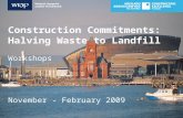 Construction Commitments: Halving Waste to Landfill Workshops November - February 2009.
