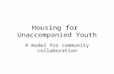 Housing for Unaccompanied Youth A model for community collaboration.