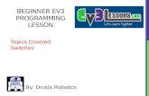 BEGINNER EV3 PROGRAMMING LESSON By: Droids Robotics Topics Covered: Switches.