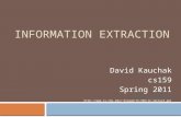 INFORMATION EXTRACTION David Kauchak cs159 Spring 2011 some content adapted from: knigam/15-505/ie-lecture.ppt.