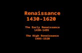 Renaissance 1430-1620 The Early Renaissance 1430-1495 The High Renaissance 1495-1520.