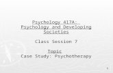 Psychology 417A: Psychology and Developing Societies Class Session 7 Topic Case Study: Psychotherapy 1.
