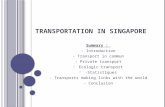 T RANSPORTATION IN S INGAPORE Summary : - Introduction - Transport in commun - Private transport - Ecologic transport - -Statistiques - Transports making.