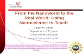 From the Nanoworld to the Real World: Using Nanoscience to Teach Leigh M. Smith Department of Physics University of Cincinnati smithl.