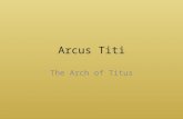 Arcus Titi The Arch of Titus. The Arch of Titus is one of two remaining arches in the vicinity of the Forum Romanum.