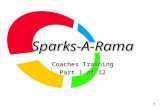 1 Sparks-A-Rama Coaches Training Part 1 of 12. Sparks-a-Rama Coaches Training Ohio 2 Introduction to Sparks-a-Rama n Sparks-a-Rama is a day of fun for.