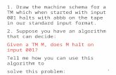 1 1. Draw the machine schema for a TM which when started with input 001 halts with abbb on the tape in our standard input format. 2. Suppose you have an.