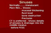 SinusesNormally……..translucent Plain film… Shows: mucosal thickening mucosal thickening fluid level fluid level bone destruction bone destruction Fractures.