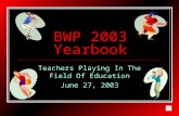 BWP 2003 Yearbook Teachers Playing In The Field Of Education June 27, 2003.