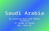 Saudi Arabia By Caroline Buck and Thomas Turnbull 6 th Grade at Derby Mrs. Hall B1.