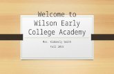 Welcome to Wilson Early College Academy Mrs. Kimberly Smith Fall 2015.