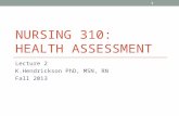 NURSING 310: HEALTH ASSESSMENT Lecture 2 K.Hendrickson PhD, MSN, RN Fall 2013 1.