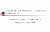 Chapter 12 Review: Symbolic Mathematics Introduction to MATLAB 7 Engineering 161.