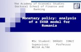 The Academy of Economic Studies Doctoral School of Finance and Banking MSc Student: DRĂGOI IONUŢ Supervisor: Professor MOISĂ ALTĂR Monetary policy: analysis.