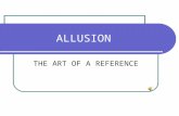 ALLUSION THE ART OF A REFERENCE allusion-----alluding---alluded--- Allusion is a figure of speech, reference/representa tion of/to a well- known person,