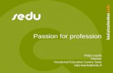 Passion for profession Reija Lepola Director Vocational Education Centre Sedu reija.lepola@sedu.fi.