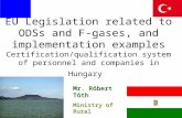 EU Legislation related to ODSs and F-gases, and implementation examples Certification/qualification system of personnel and companies in Hungary Mr. Róbert.