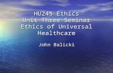 HU245 Ethics Unit Three Seminar Ethics of Universal Healthcare John Balicki.