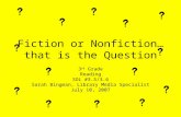 Fiction or Nonfiction… that is the Question 3 rd Grade Reading SOL #3.5/3.6 Sarah Bingman, Library Media Specialist July 10, 2007.