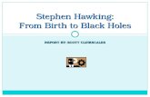 REPORT BY: SCOTT CLINKSCALES Stephen Hawking: From Birth to Black Holes.
