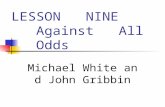LESSON NINE Against All Odds Michael White and John Gribbin.