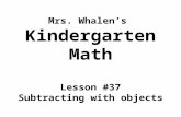 Mrs. Whalen’s Kindergarten Math Lesson #37 Subtracting with objects.