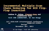 UC San Diego / VLSI CAD Laboratory Incremental Multiple-Scan Chain Ordering for ECO Flip-Flop Insertion Andrew B. Kahng, Ilgweon Kang and Siddhartha Nath.