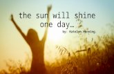 The sun will shine one day… by: Katelyn Henning..
