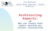 Architecting Aspects: or Why you always knew aspect weaving was colimit construction Tom Maibaum (with Naza Aguirre, Paulo Alencar)