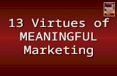 13 Virtues of MEANINGFULMarketing. Inspired by Ben Franklin’s 13 Virtues “I conceived a bold and arduous project of arriving at moral perfection.”