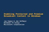 Enabling Protected and Premium Broadcast Content in Windows Jay Kapur & Jan Hofmeyr Windows TV Group Microsoft Corporation.