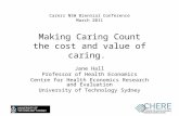 Carers NSW Biennial Conference March 2011 Making Caring Count the cost and value of caring. Jane Hall Professor of Health Economics Centre for Health Economics.