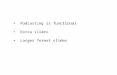 Podcasting is functional Extra slides Larger format slides.
