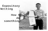 Expository Writing How to do something!. What is expository writing? When you explain anything, from directions to rules, you are imparting knowledge.