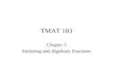TMAT 103 Chapter 5 Factoring and Algebraic Fractions.
