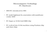 1 Microcomputer Technology PC Hardware IBM PC introduced in 1981 PC made legitimate by association with mainframe vendor IBM PC began as 16-bit Intel 8088.