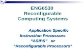 ENG6530 Reconfigurable Computing Systems Application Specific Application Specific Instruction Processors “ASIPS” or “Reconfigurable Processors”