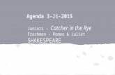 Agenda 3- 26 -2015 Juniors - Catcher in the Rye Freshmen - Romeo & Juliet SHAKESPEARE.