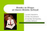 Books to Blogs at Owen Middle School Laurel Hawkins Cindy Sturdivant Amanda Venturella Loretta Wilson.