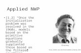 Applied NWP [1.2] “Once the initialization problem was resolved in the 1960s, models based on the primitive equations gradually supplanted those based.