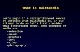 What is multimedia Let's begin in a straightforward manner by defining what multimedia is. In our attempt to do so let's first consider what constitutes.