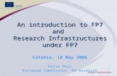 1 RESEARCH INFRASTRUCTURES An introduction to FP7 and Research Infrastructures under FP7 Catania, 18 May 2006 Hervé Pero European Commission, DG Research.